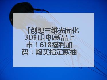 创想三维光固化3D打印机新品上市！618福利加码：购买指定款抽免单，60台3D打印机直接送