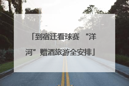 到宿迁看球赛 “洋河”赠酒旅游全安排
