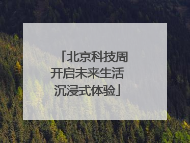 北京科技周开启未来生活沉浸式体验