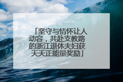 坚守与情怀让人动容，共赴支教路的浙江退休夫妇获天天正能量奖励