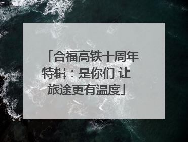 合福高铁十周年特辑：是你们 让旅途更有温度