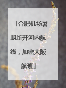 合肥机场暑期新开河内航线，加密大阪航班