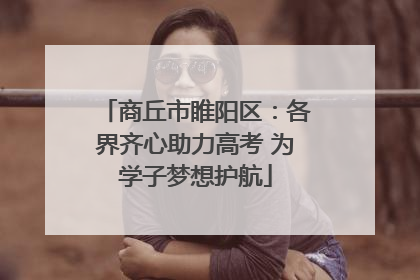 商丘市睢阳区：各界齐心助力高考 为学子梦想护航