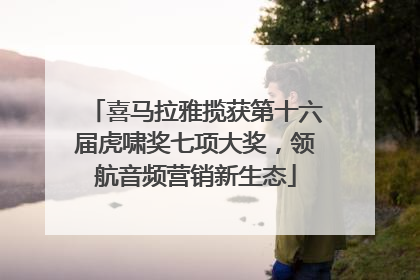 喜马拉雅揽获第十六届虎啸奖七项大奖，领航音频营销新生态