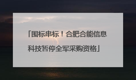 围标串标！合肥合能信息科技暂停全军采购资格