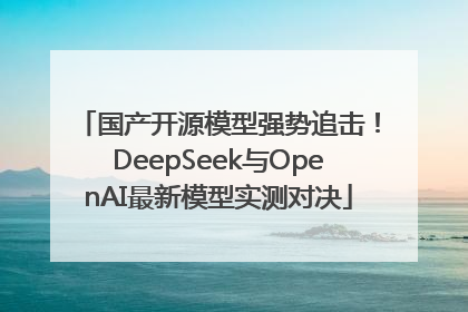 国产开源模型强势追击！DeepSeek与OpenAI最新模型实测对决