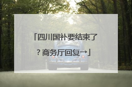 四川国补要结束了？商务厅回复→
