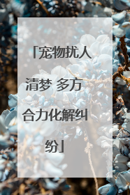 宠物扰人清梦 多方合力化解纠纷