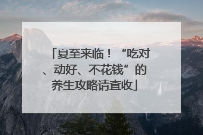夏至来临！“吃对、动好、不花钱”的养生攻略请查收