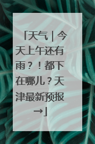 天气｜今天上午还有雨？！都下在哪儿？天津最新预报→