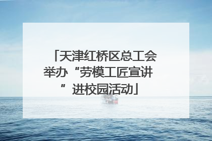 天津红桥区总工会举办“劳模工匠宣讲”进校园活动