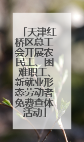天津红桥区总工会开展农民工、困难职工、新就业形态劳动者免费查体活动