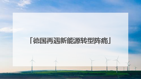 德国再遇新能源转型阵痛
