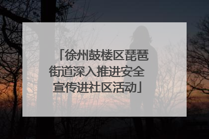 徐州鼓楼区琵琶街道深入推进安全宣传进社区活动