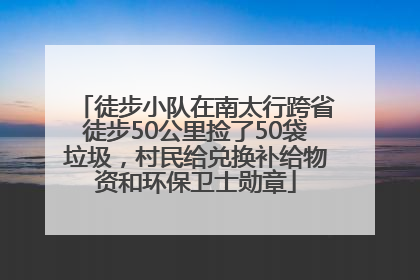 徒步小队在南太行跨省徒步50公里捡了50袋垃圾，村民给兑换补给物资和环保卫士勋章