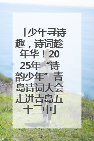少年寻诗趣，诗词趁年华！2025年“诗韵少年”青岛诗词大会走进青岛五十三中