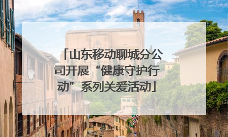 山东移动聊城分公司开展“健康守护行动”系列关爱活动