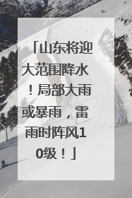 山东将迎大范围降水！局部大雨或暴雨，雷雨时阵风10级！