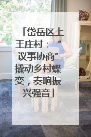 岱岳区上王庄村：“议事协商”撬动乡村蝶变，奏响振兴强音