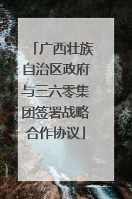 广西壮族自治区政府与三六零集团签署战略合作协议