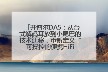 开博尔DA5：从台式解码耳放到小尾巴的技术迁移，重新定义“可操控的便携HiFi解码耳放”