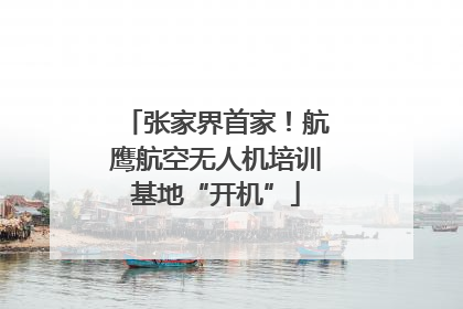 张家界首家！航鹰航空无人机培训基地“开机”