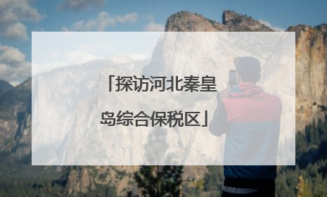 探访河北秦皇岛综合保税区
