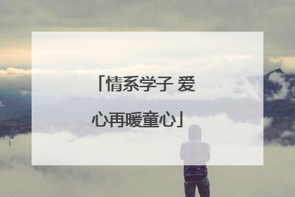 情系学子 爱心再暖童心