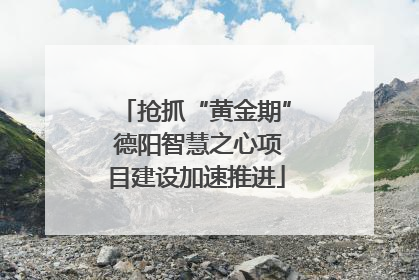抢抓“黄金期” 德阳智慧之心项目建设加速推进