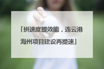 拼速度提效能，连云港海州项目建设再提速