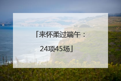来怀柔过端午：24项45场