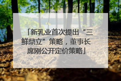新乳业首次提出“三鲜鼎立”策略，董事长席刚公开定价策略