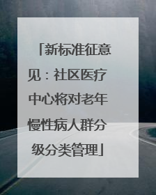 新标准征意见：社区医疗中心将对老年慢性病人群分级分类管理