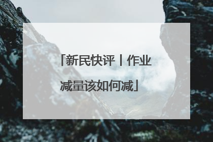 新民快评丨作业减量该如何减