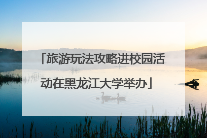 旅游玩法攻略进校园活动在黑龙江大学举办
