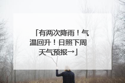 有两次降雨！气温回升！日照下周天气预报→
