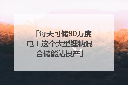 每天可储80万度电！这个大型锂钠混合储能站投产