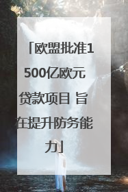 欧盟批准1500亿欧元贷款项目 旨在提升防务能力