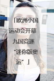 欧洲小国运动会开幕 九国竞逐“迷你版奥运”