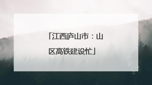江西庐山市：山区高铁建设忙