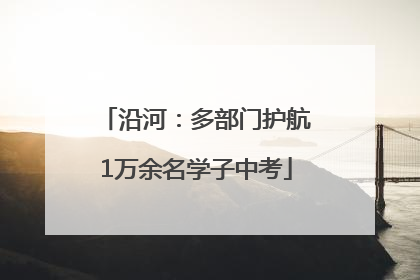 沿河：多部门护航1万余名学子中考