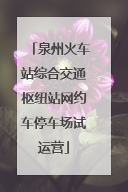 泉州火车站综合交通枢纽站网约车停车场试运营