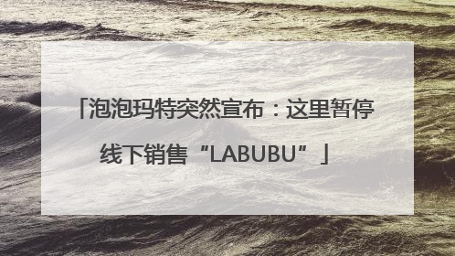 泡泡玛特突然宣布：这里暂停线下销售“LABUBU”