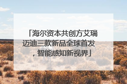 海尔资本共创方艾瑞迈迪三款新品全球首发，智能感知新视界