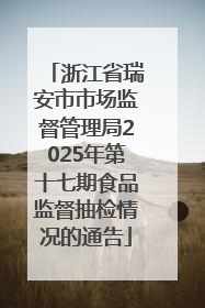 浙江省瑞安市市场监督管理局2025年第十七期食品监督抽检情况的通告