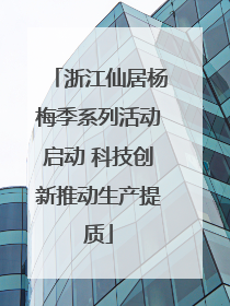浙江仙居杨梅季系列活动启动 科技创新推动生产提质