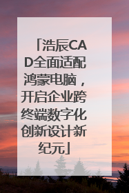 浩辰CAD全面适配鸿蒙电脑，开启企业跨终端数字化创新设计新纪元
