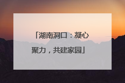 湖南洞口：凝心聚力，共建家园