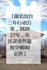 湖北出台三年行动方案，到2027年，年寄递业务量将突破80亿件