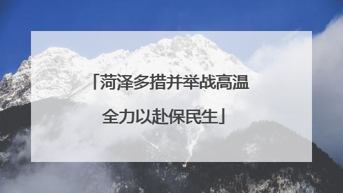 菏泽多措并举战高温 全力以赴保民生